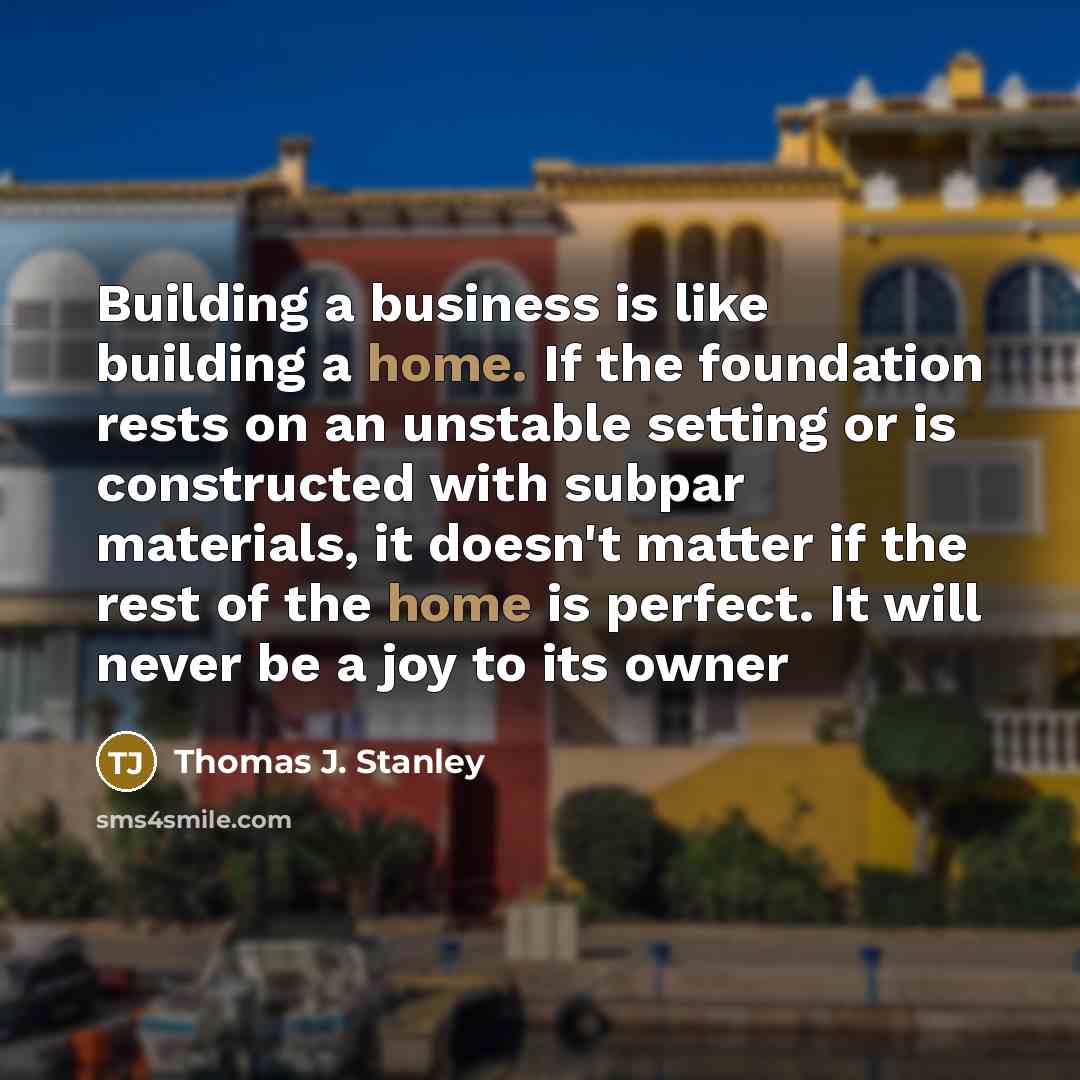 “Building a business is like building a home. If the…” quote by Thomas J. Stanley