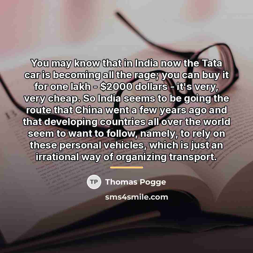 “You may know that in India now the Tata car…” quote by Thomas Pogge