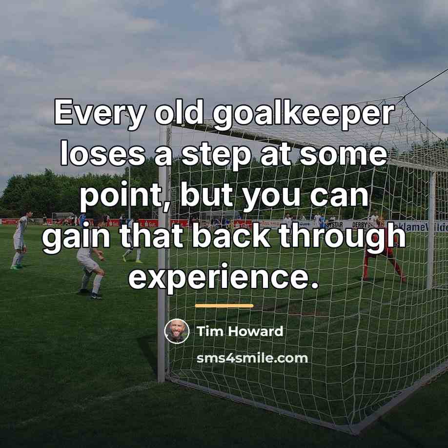 “Every old goalkeeper loses a step at some point, but…” quote by Tim Howard