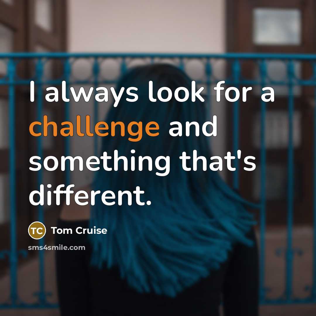 “I always look for a challenge and something that's different.” quote by Tom Cruise