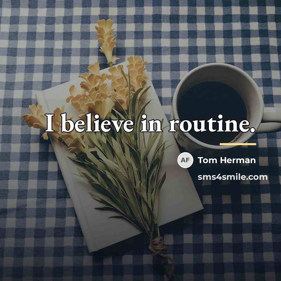 “I believe in routine.…” quote by Tom Herman