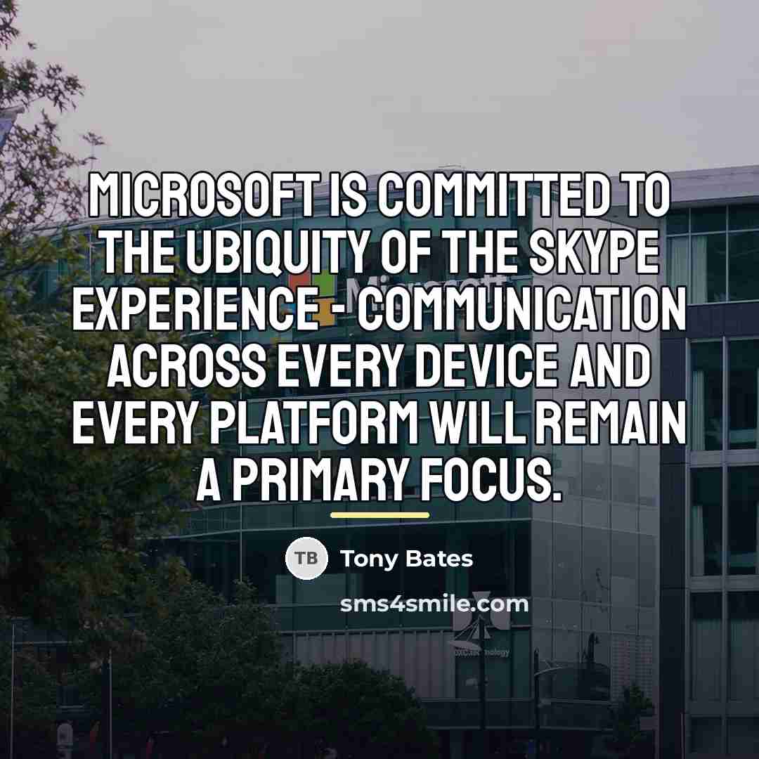 “Microsoft is committed to the ubiquity of the Skype experience…” quote by Tony Bates