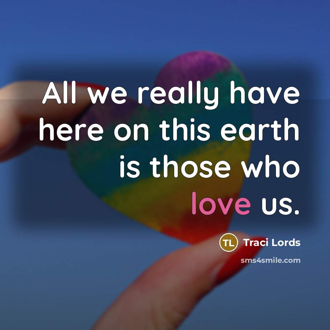 “All we really have here on this earth is those…” quote by Traci Lords
