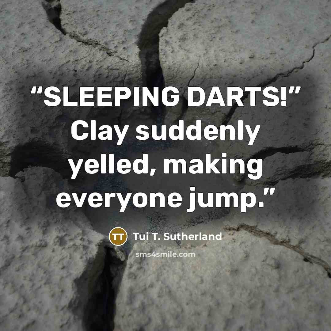 “SLEEPING DARTS!” Clay suddenly yelled, making everyone jump.” quote by Tui T. Sutherland