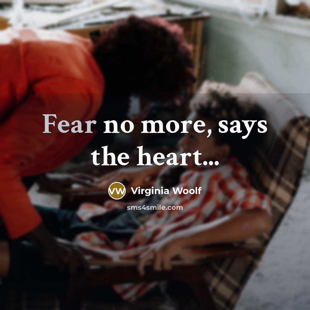“Fear no more, says the heart...…” quote by Virginia Woolf