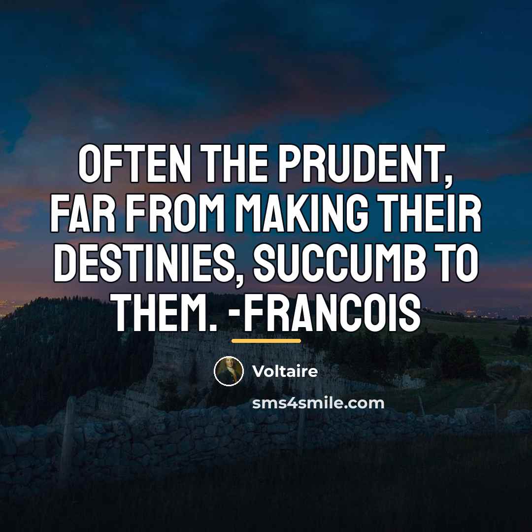 “Often the prudent, far from making their destinies, succumb to…” quote by Voltaire