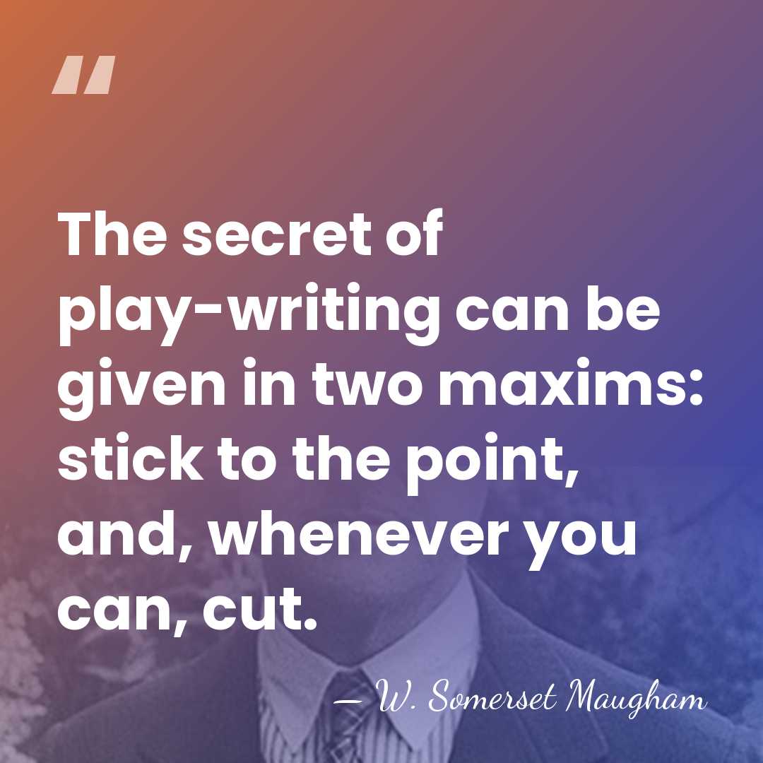 The secret of play-writing can be given in two maxims: stick to&hellip; - W. Somerset Maugham