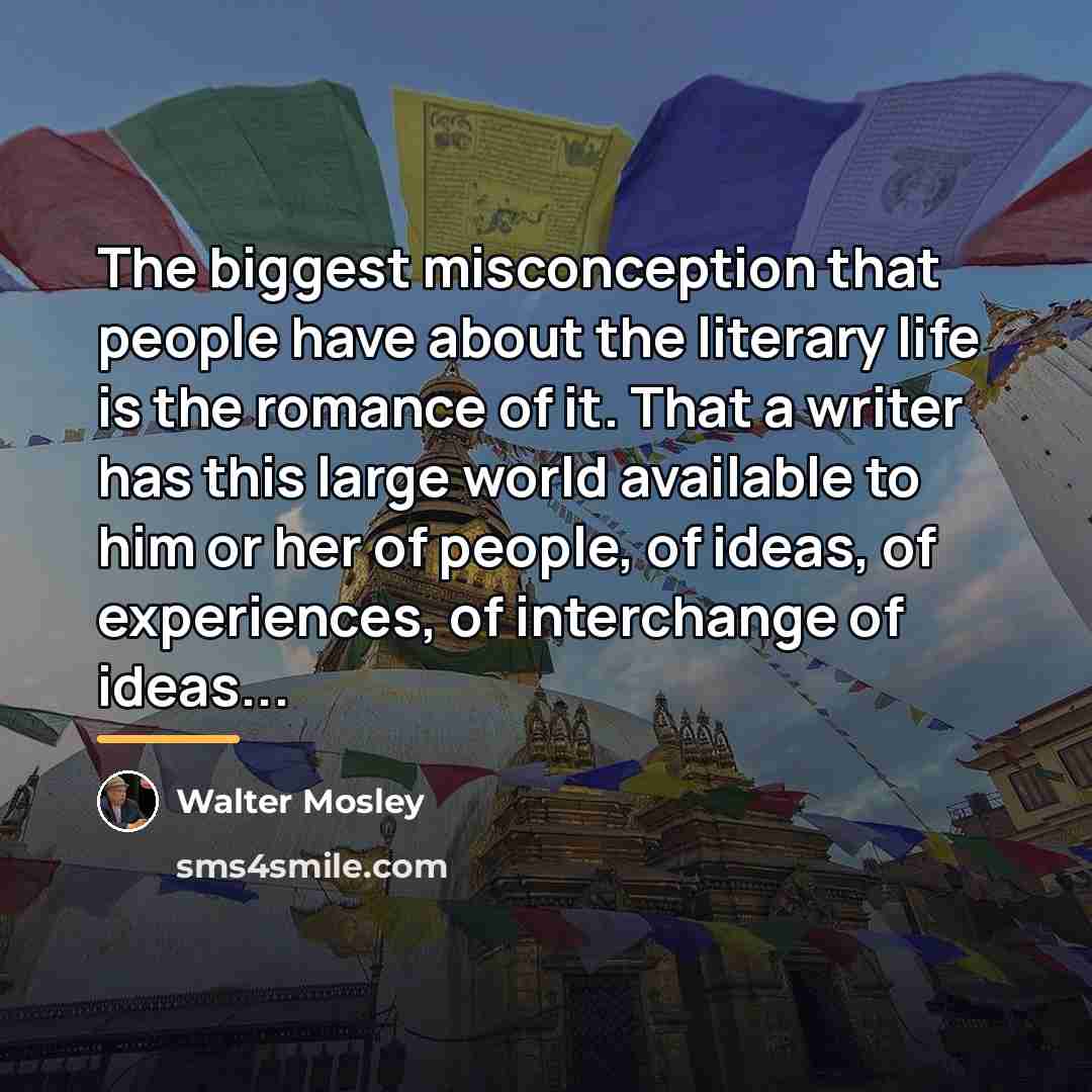 “The biggest misconception that people have about the literary life…” quote by Walter Mosley