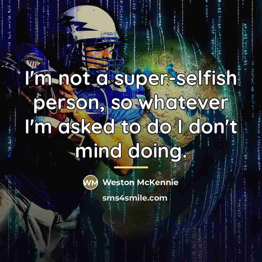 “I'm not a super-selfish person, so whatever I'm asked to…” quote by Weston McKennie