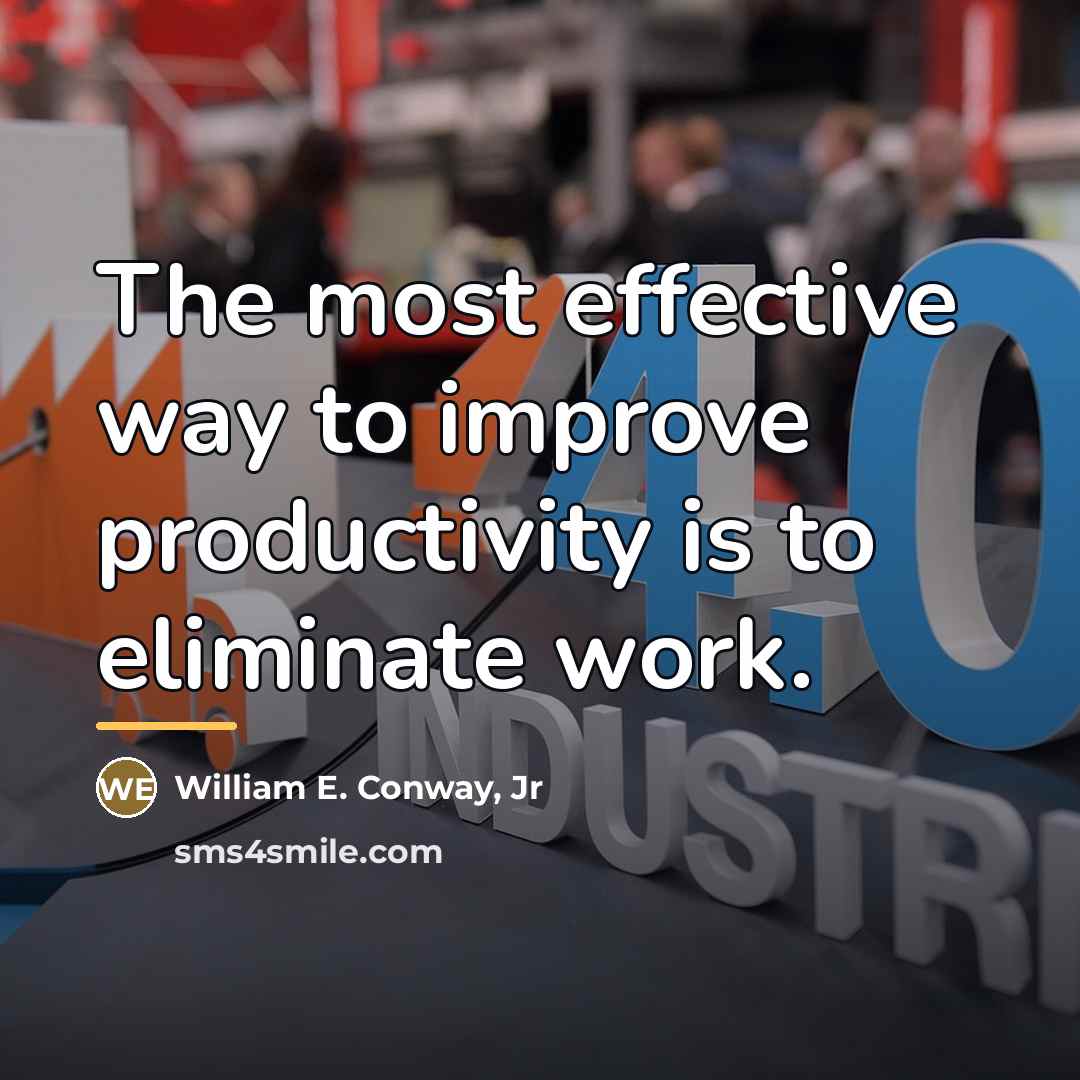 “The most effective way to improve productivity is to eliminate…” quote by William E. Conway, Jr