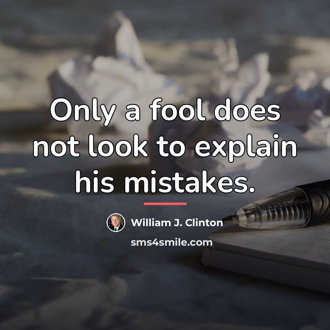 “Only a fool does not look to explain his mistakes.…” quote by William J. Clinton