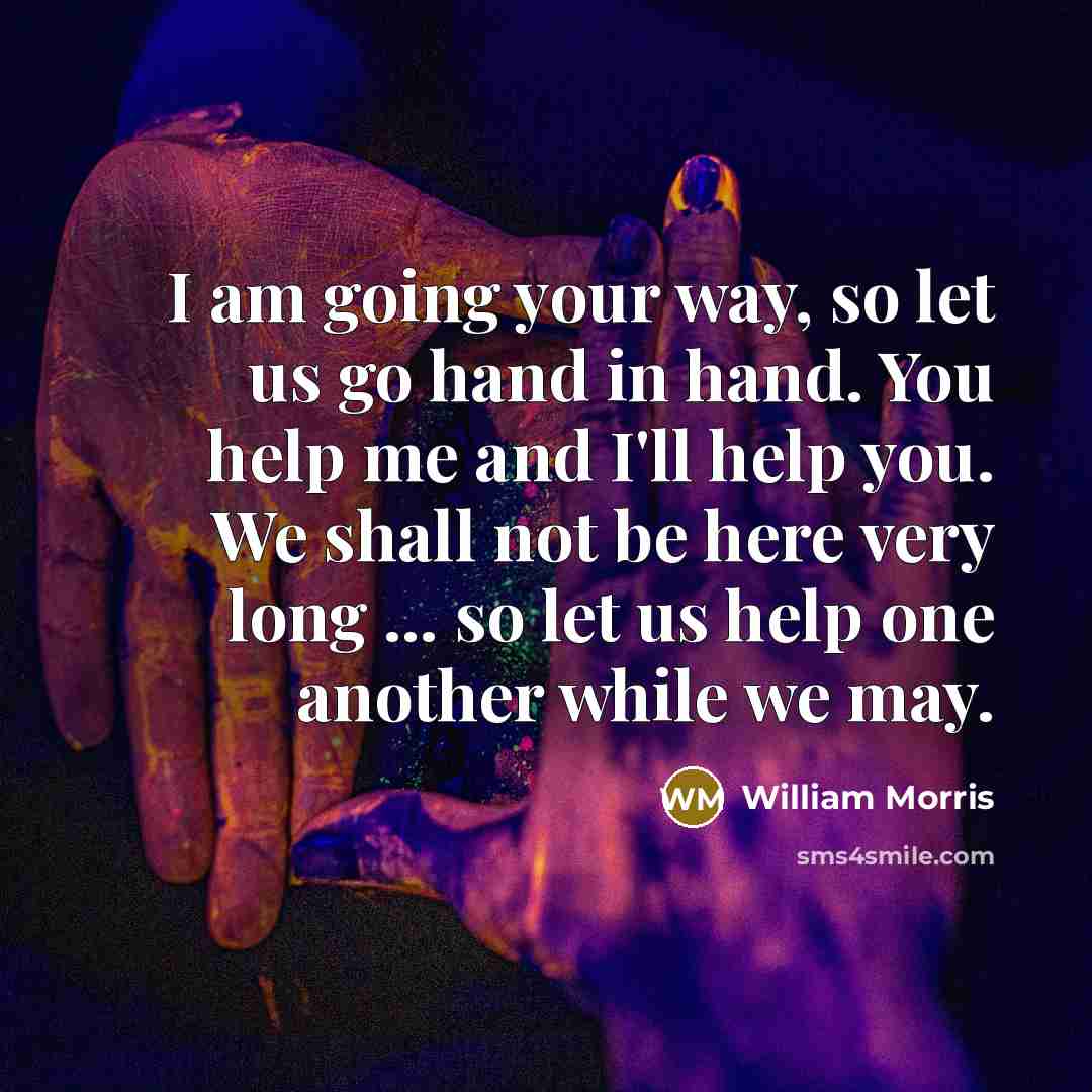 “I am going your way, so let us go hand…” quote by William Morris