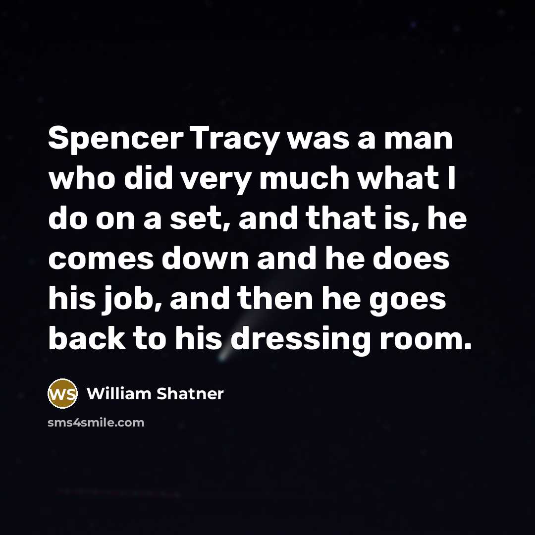 “Spencer Tracy was a man who did very much what…” quote by William Shatner