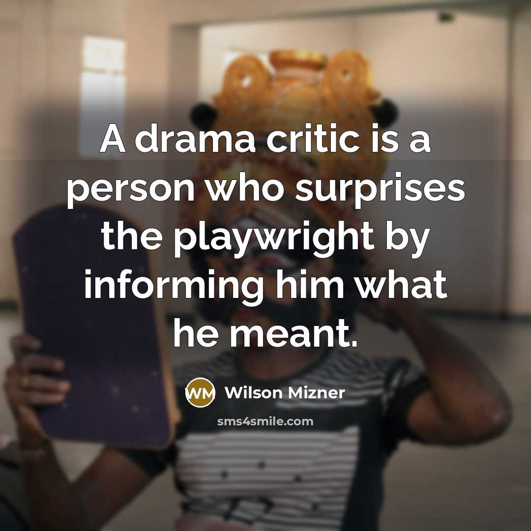 “A drama critic is a person who surprises the playwright…” quote by Wilson Mizner