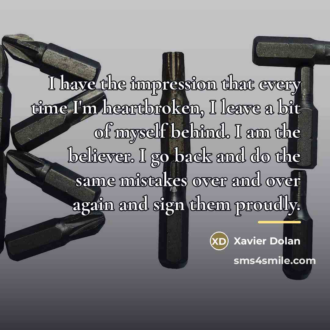 “I have the impression that every time I'm heartbroken, I…” quote by Xavier Dolan