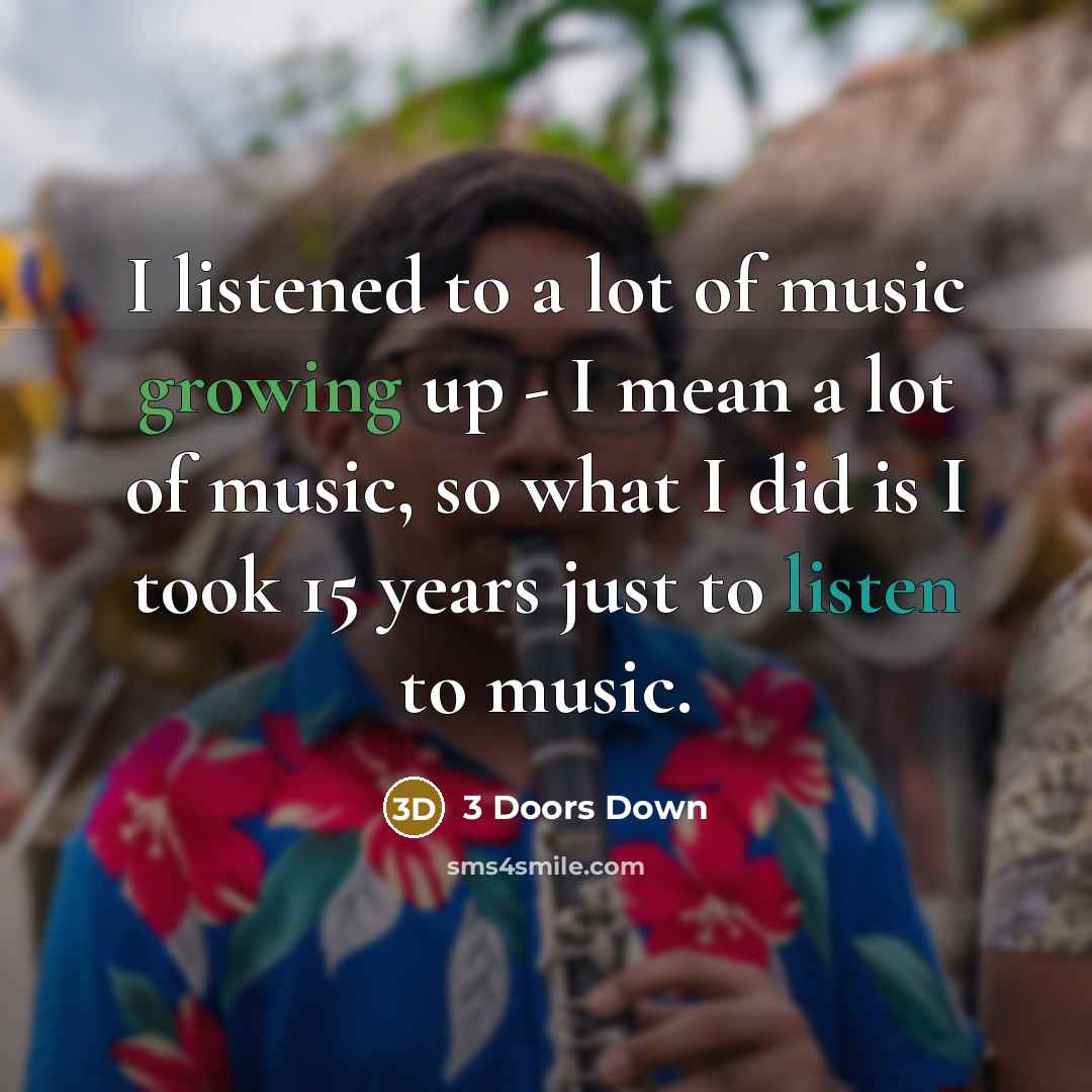 “I listened to a lot of music growing up -…” quote by 3 Doors Down