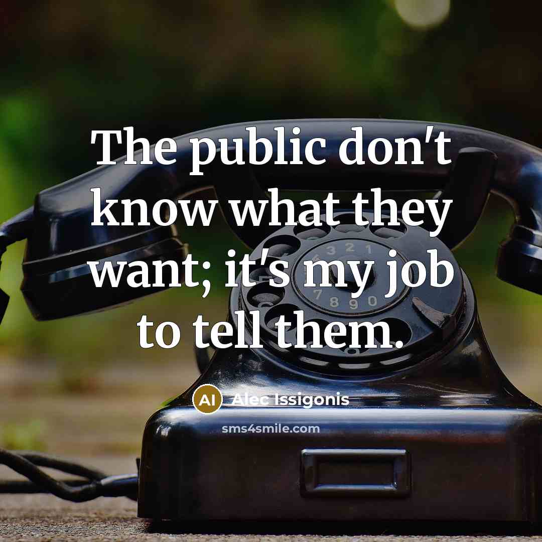 “The public don't know what they want; it's my job…” quote by Alec Issigonis