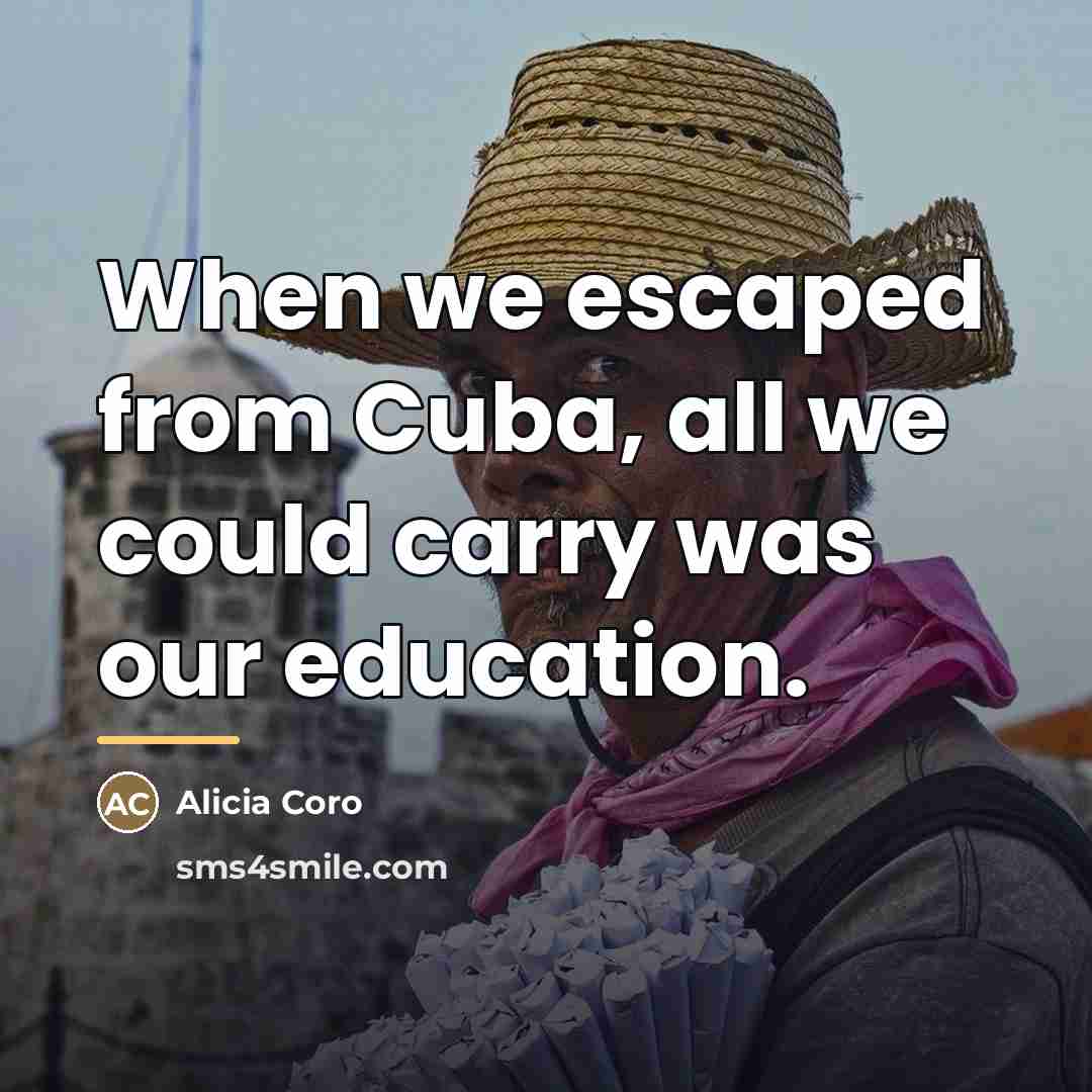 “When we escaped from Cuba, all we could carry was…” quote by Alicia Coro