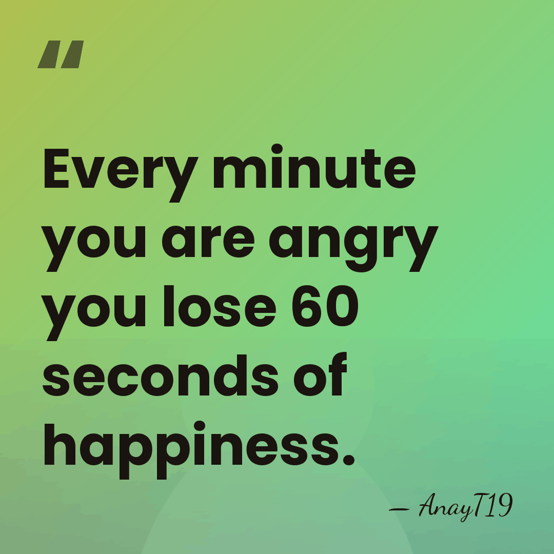 Every minute you are angry you lose 60 seconds of happiness. - AnayT19
