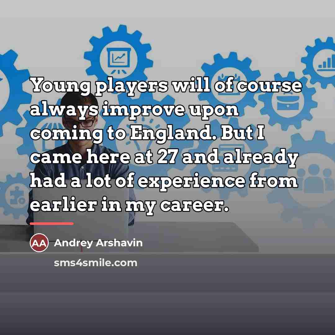 “Young players will of course always improve upon coming to…” quote by Andrey Arshavin