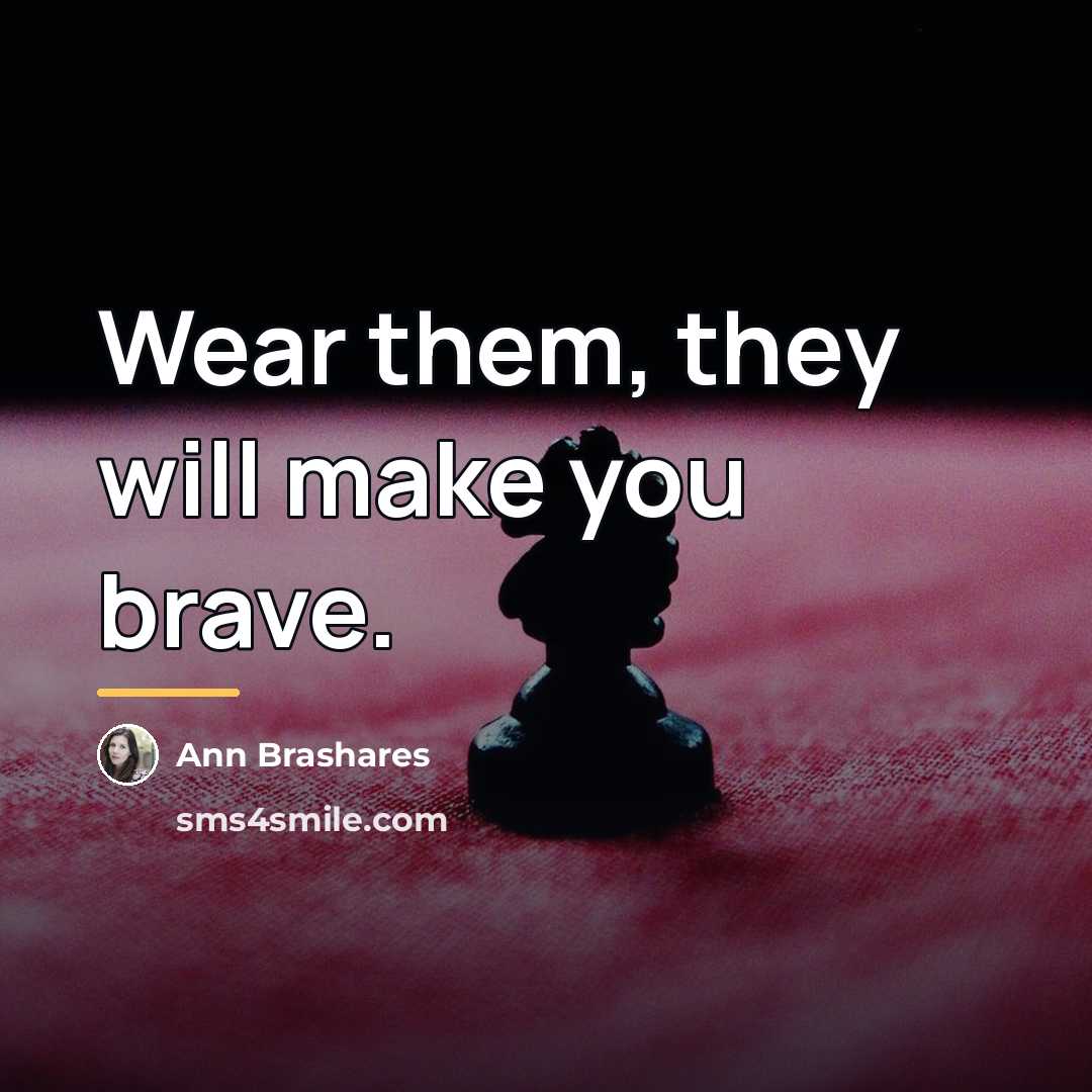 “Wear them, they will make you brave.…” quote by Ann Brashares