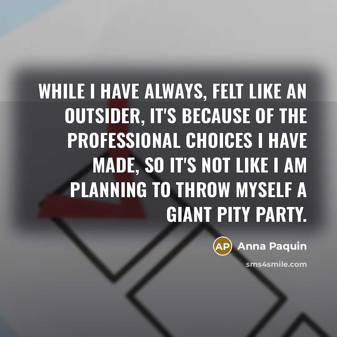 “While I have always, felt like an outsider, it's because…” quote by Anna Paquin
