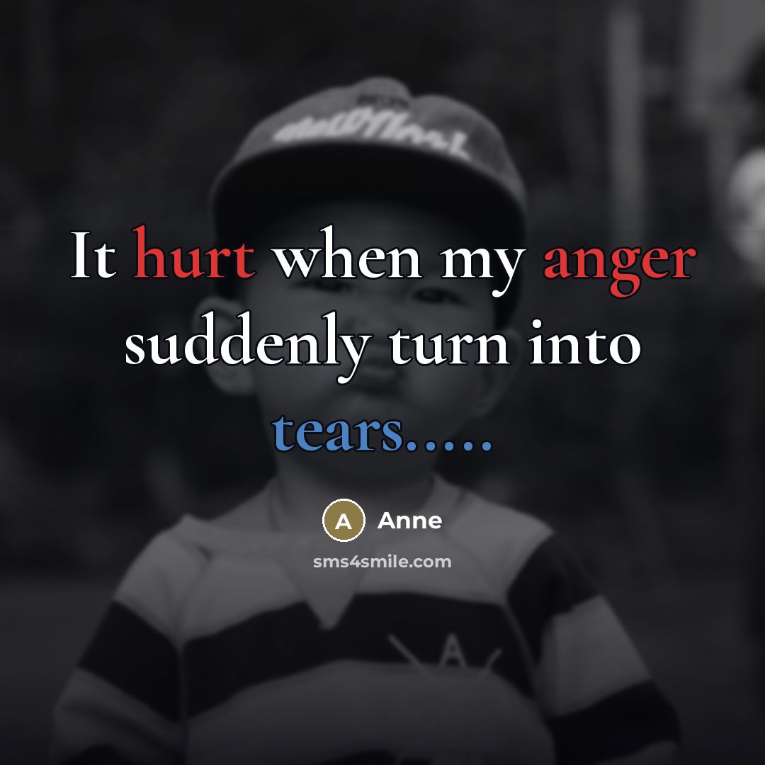 “It hurt when my anger suddenly turn into tears.....…” quote by Anne