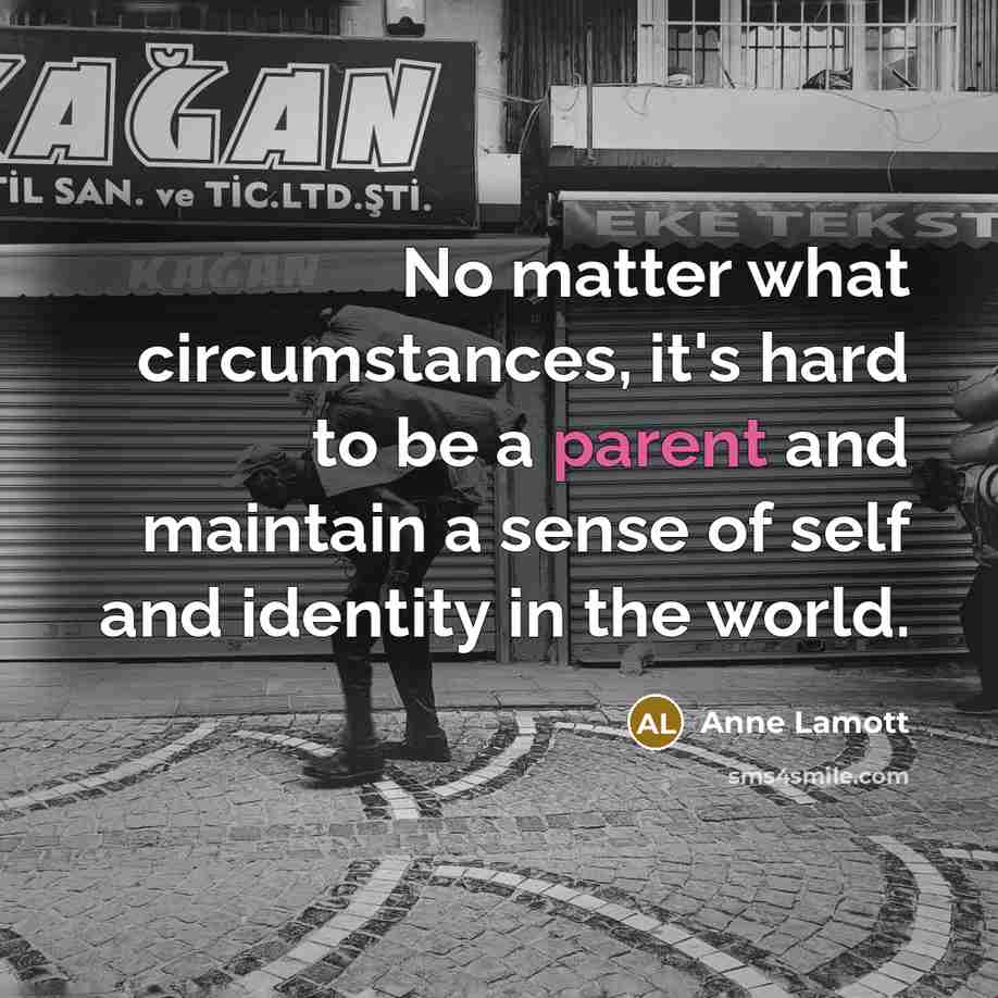 “No matter what circumstances, it's hard to be a parent…” quote by Anne Lamott