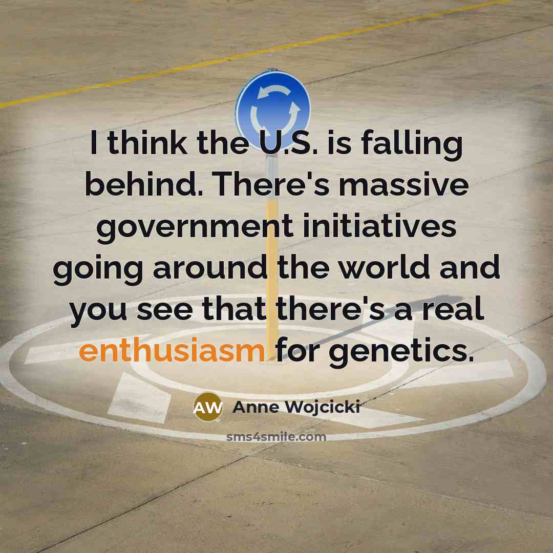“I think the U.S. is falling behind. There's massive government…” quote by Anne Wojcicki