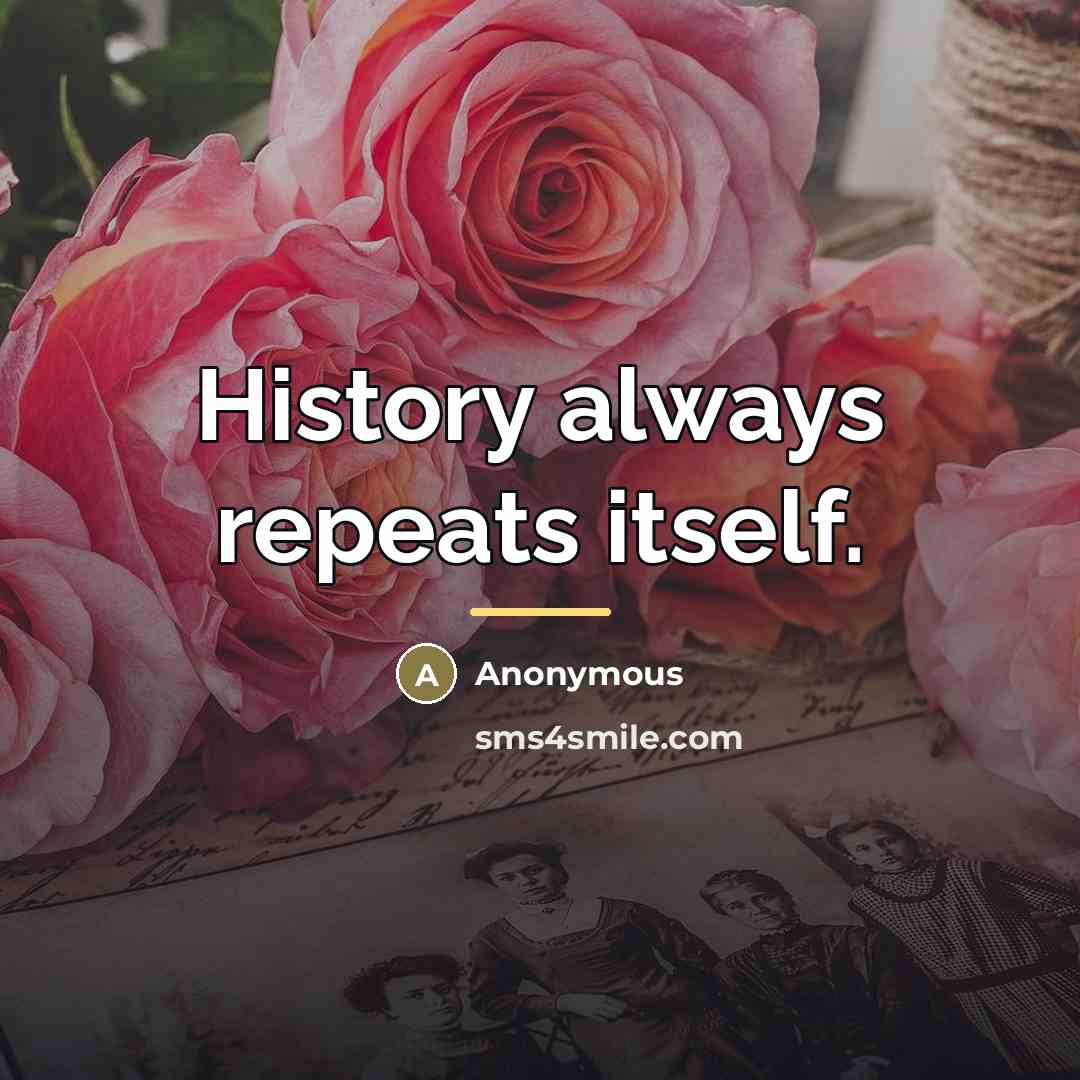 “History always repeats itself.…” quote by Anonymous
