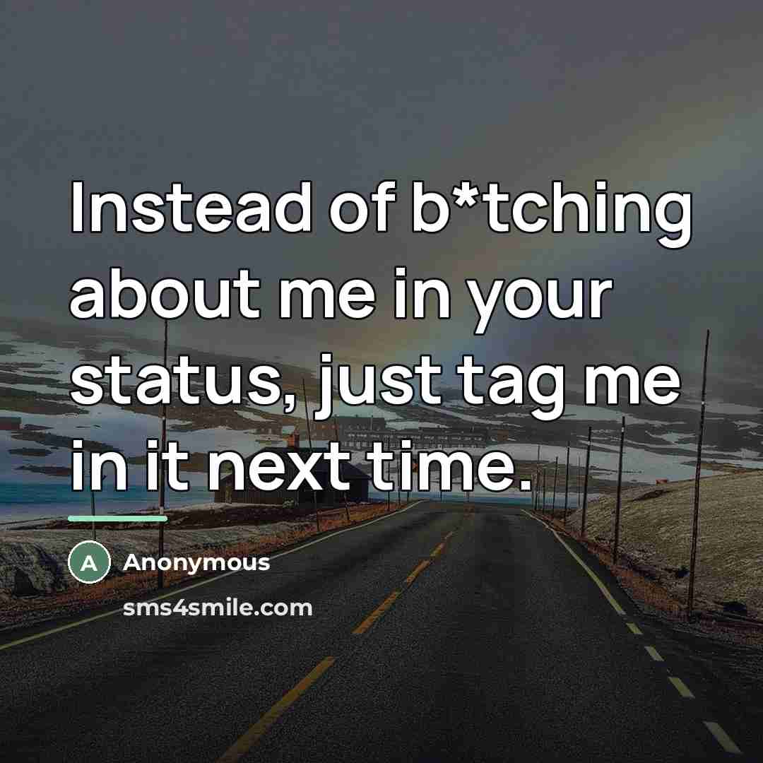“Instead of b*tching about me in your status, just tag…” quote by Anonymous