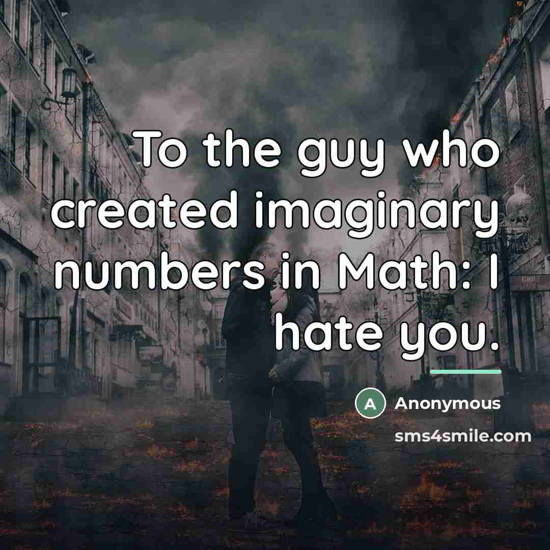 “To the guy who created imaginary numbers in Math: I…” quote by Anonymous