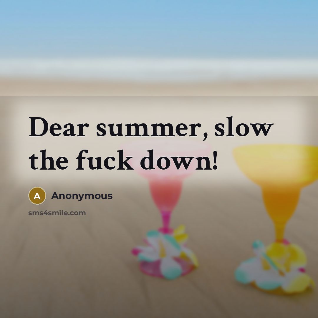“Dear summer, slow the fuck down!…” quote by Anonymous