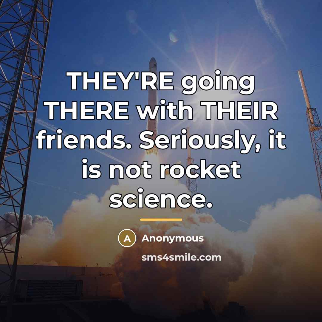 “THEY'RE going THERE with THEIR friends. Seriously, it is not…” quote by Anonymous