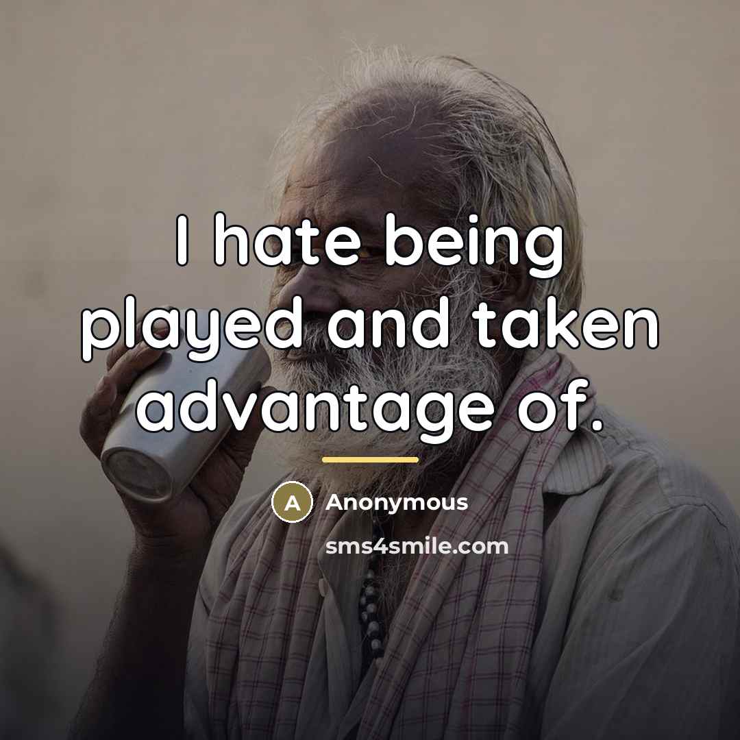 “I hate being played and taken advantage of.…” quote by Anonymous