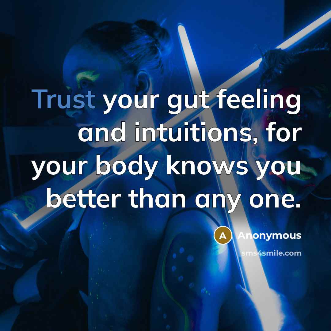 “Trust your gut feeling and intuitions, for your body knows…” quote by Anonymous