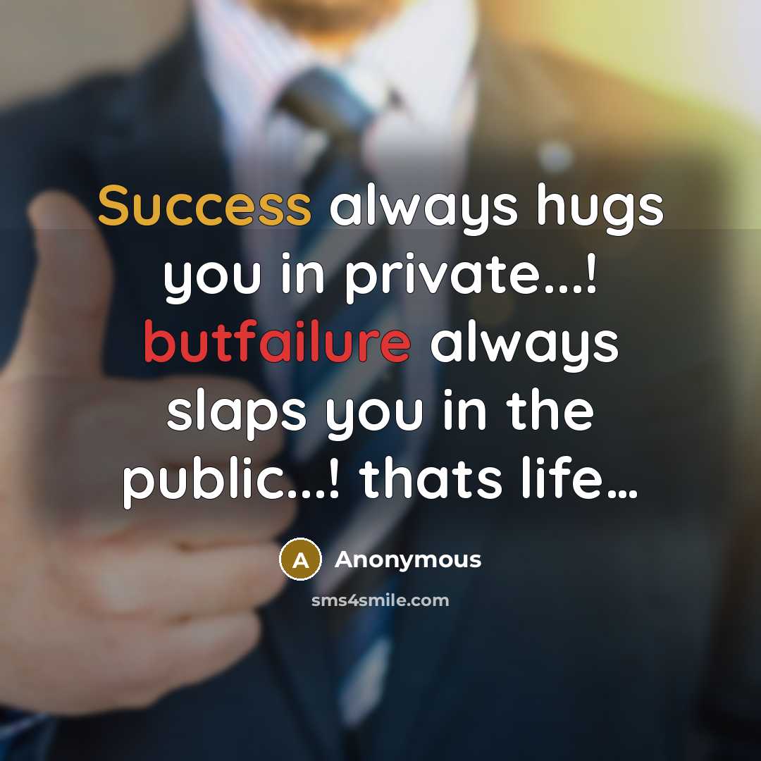 “Success always hugs you in private...! butfailure always slaps you in the public...! thats life…” quote by Anonymous