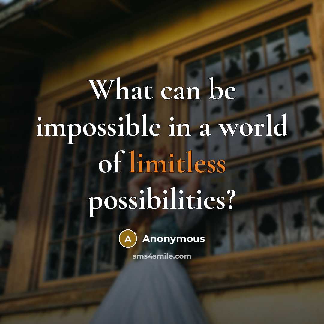 “What can be impossible in a world of limitless possibilities?” quote by Anonymous