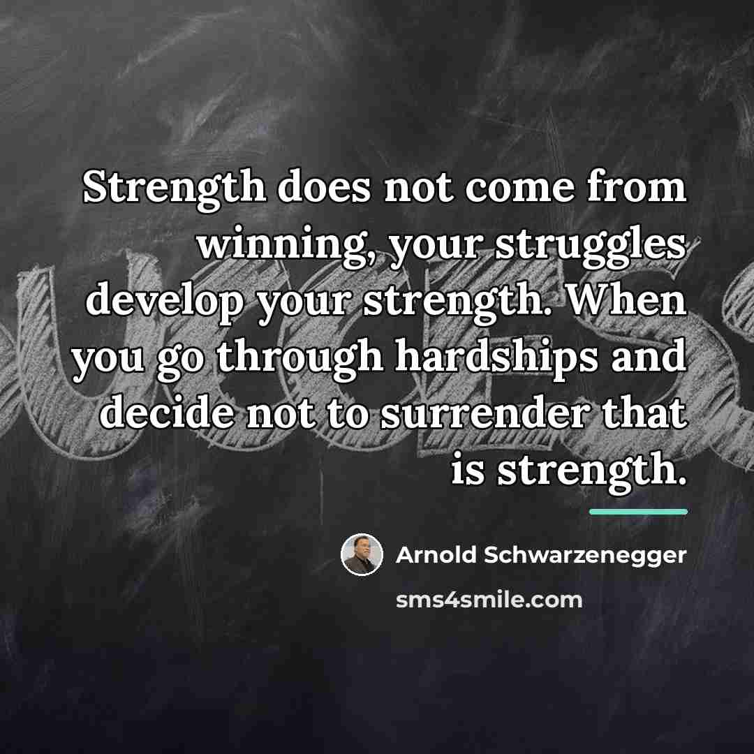 “Strength does not come from winning, your struggles develop your…” quote by Arnold Schwarzenegger