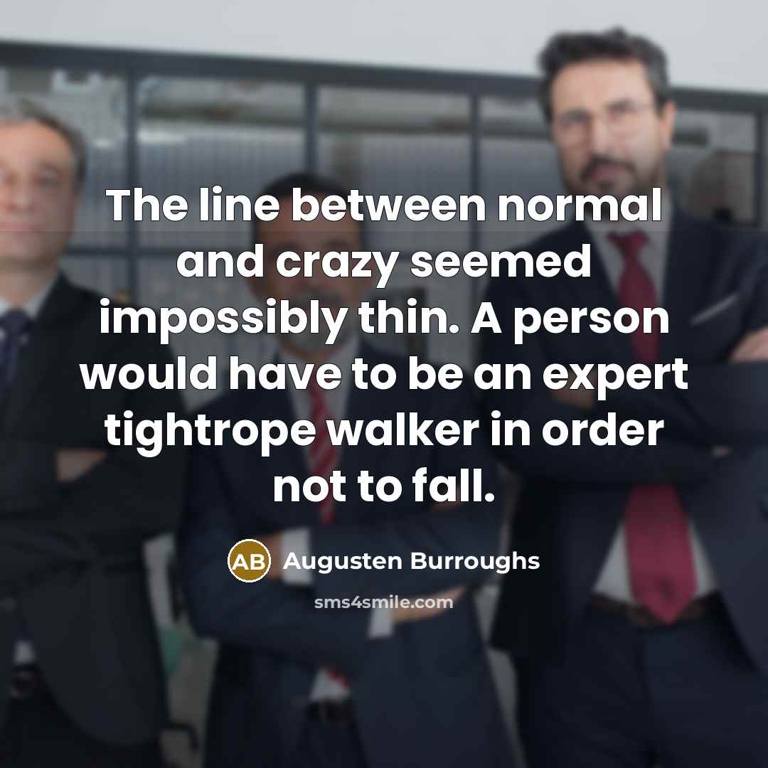 “The line between normal and crazy seemed impossibly thin. A…” quote by Augusten Burroughs