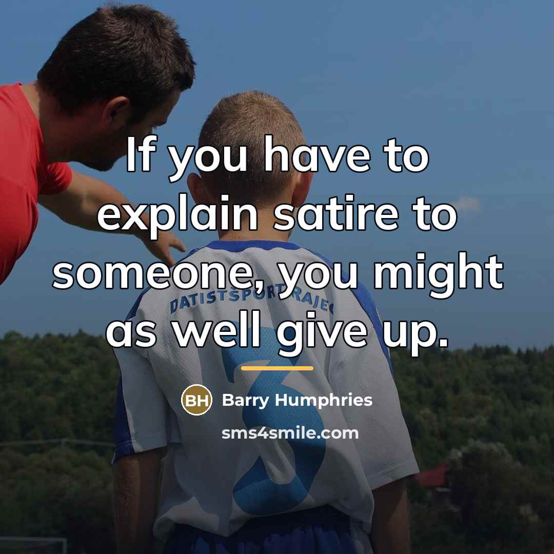 “If you have to explain satire to someone, you might…” quote by Barry Humphries