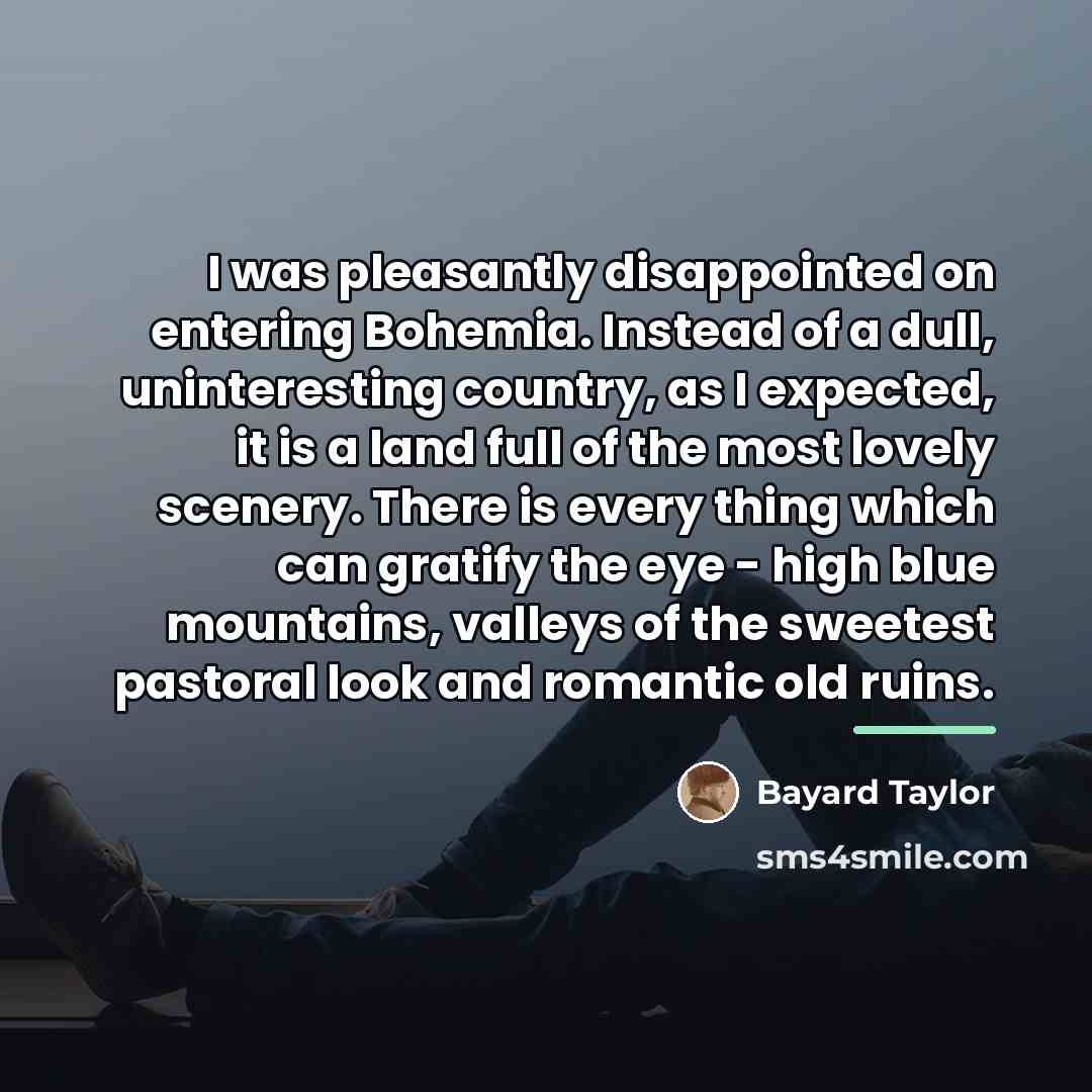 “I was pleasantly disappointed on entering Bohemia. Instead of a…” quote by Bayard Taylor