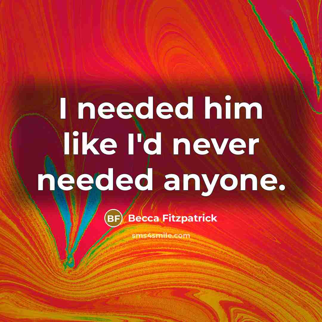 “I needed him like I'd never needed anyone.…” quote by Becca Fitzpatrick