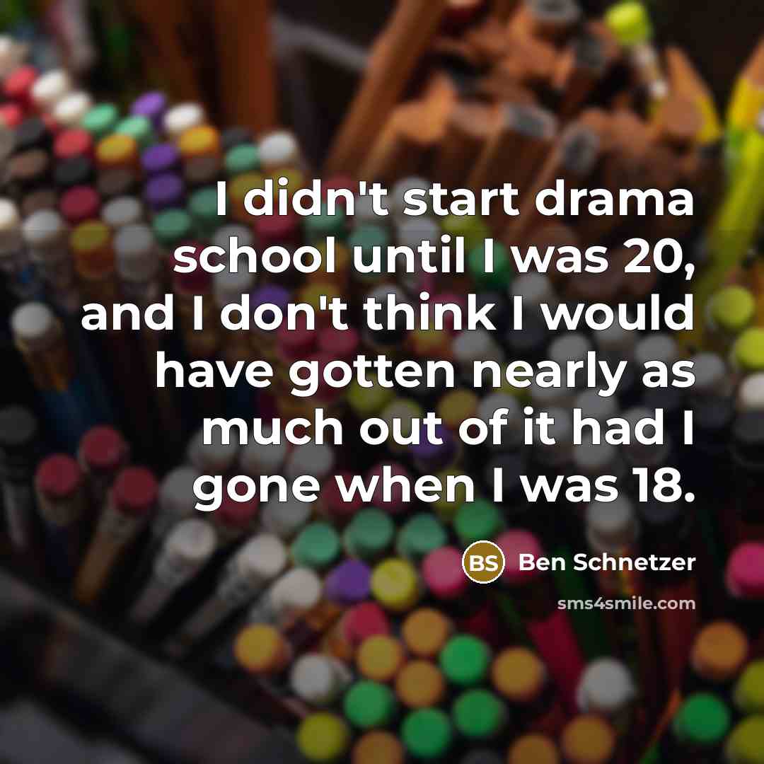 “I didn't start drama school until I was 20, and…” quote by Ben Schnetzer