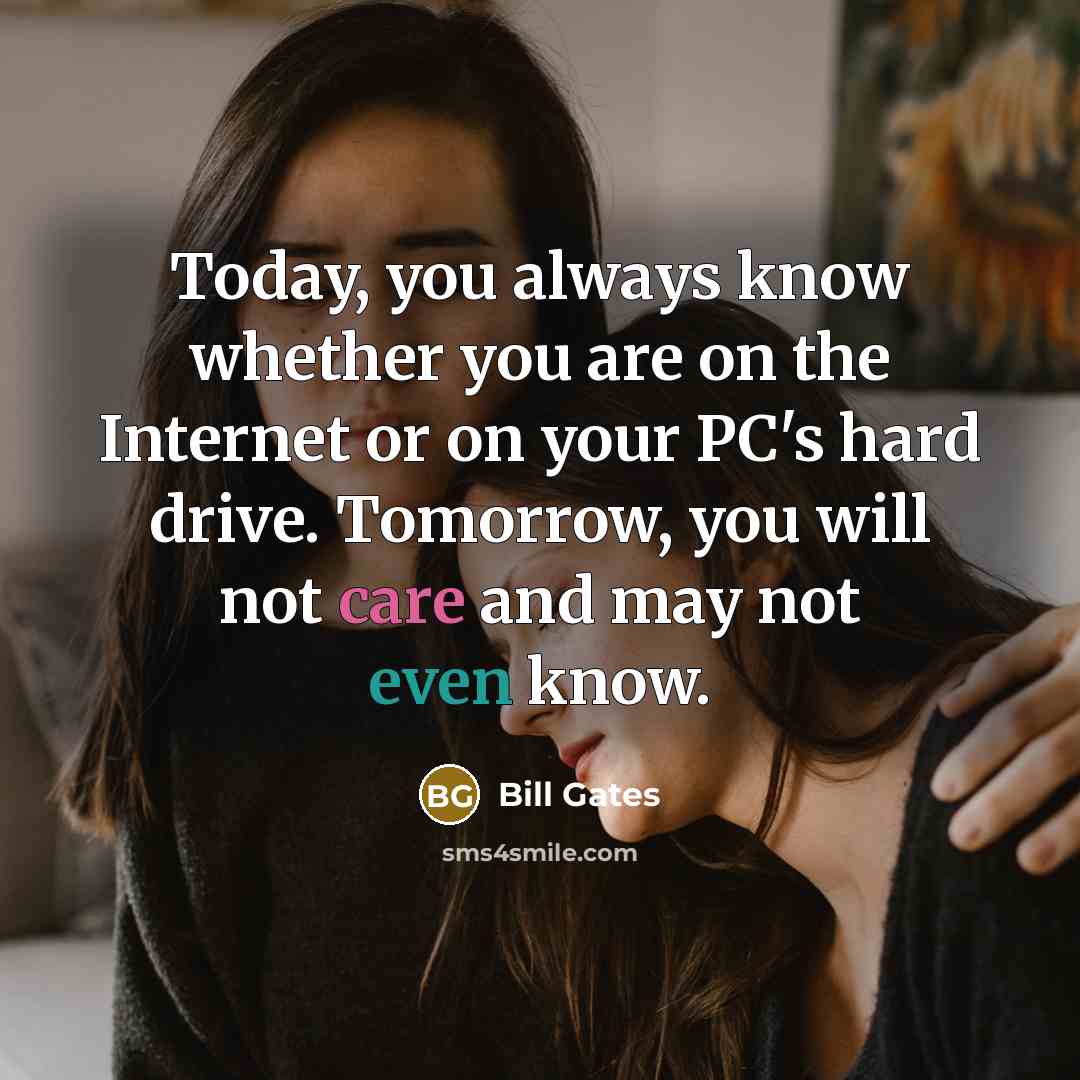 “Today, you always know whether you are on the Internet…” quote by Bill Gates