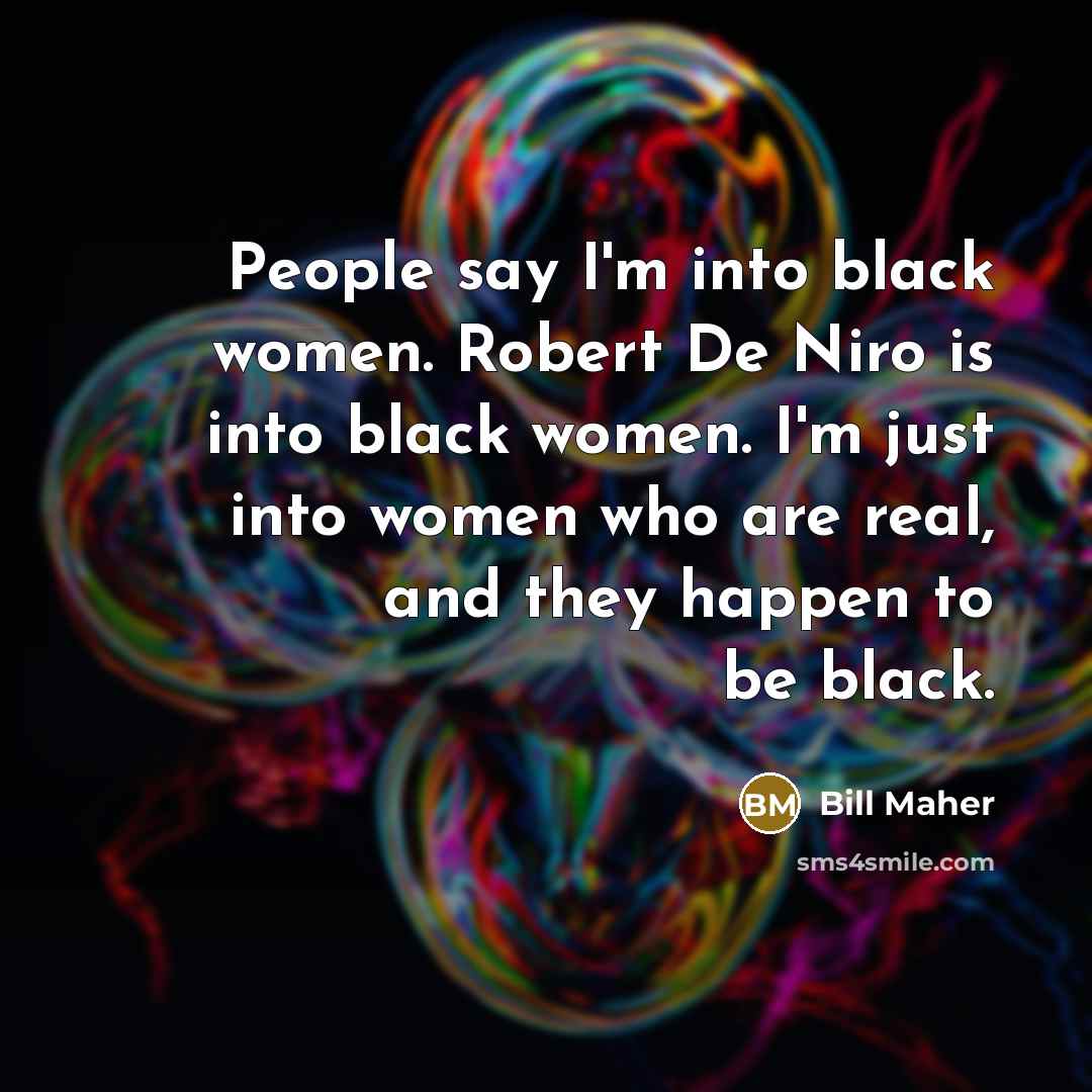 “People say I'm into black women. Robert De Niro is…” quote by Bill Maher