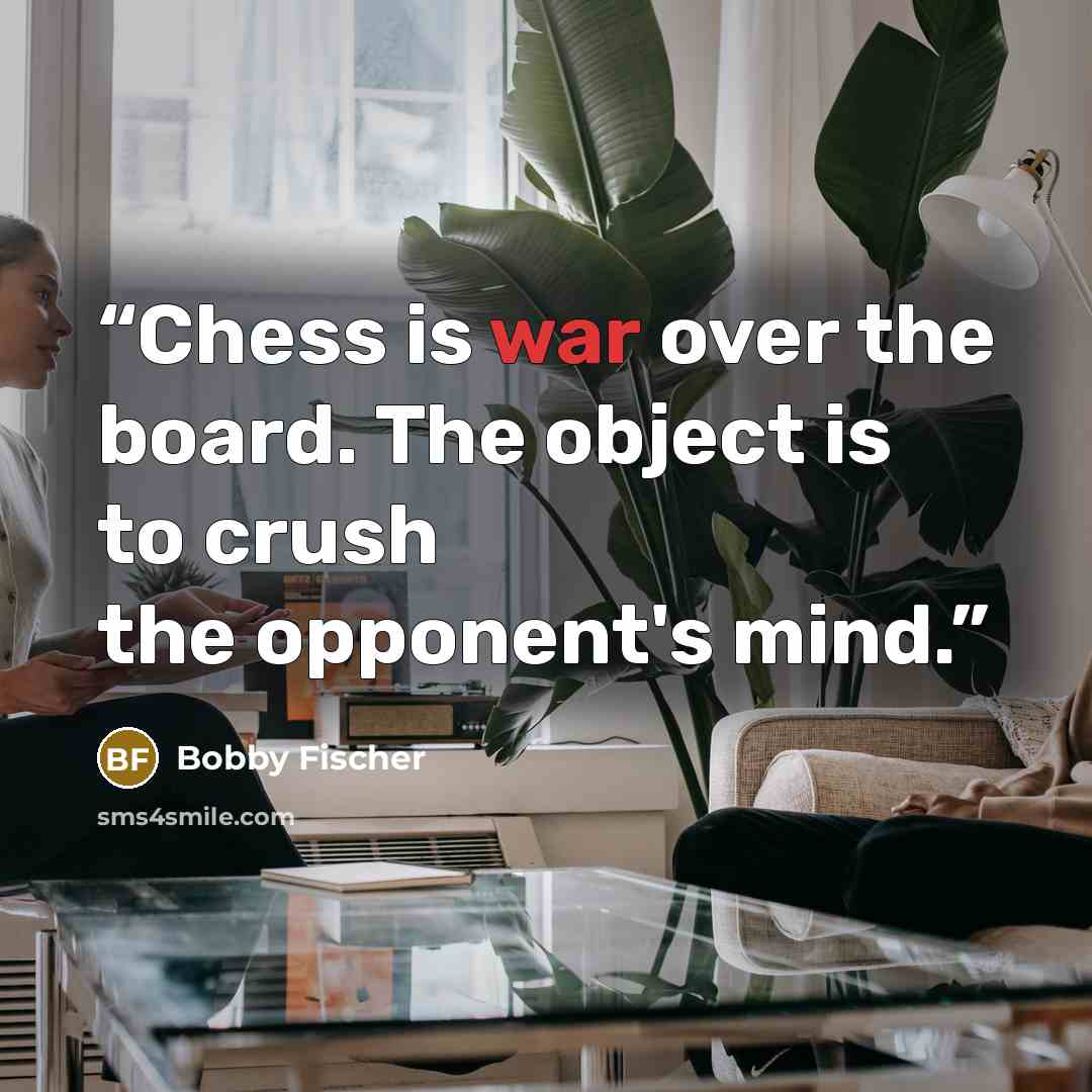 “Chess is war over the board. The object is to crush the opponent's mind.” quote by Bobby Fischer