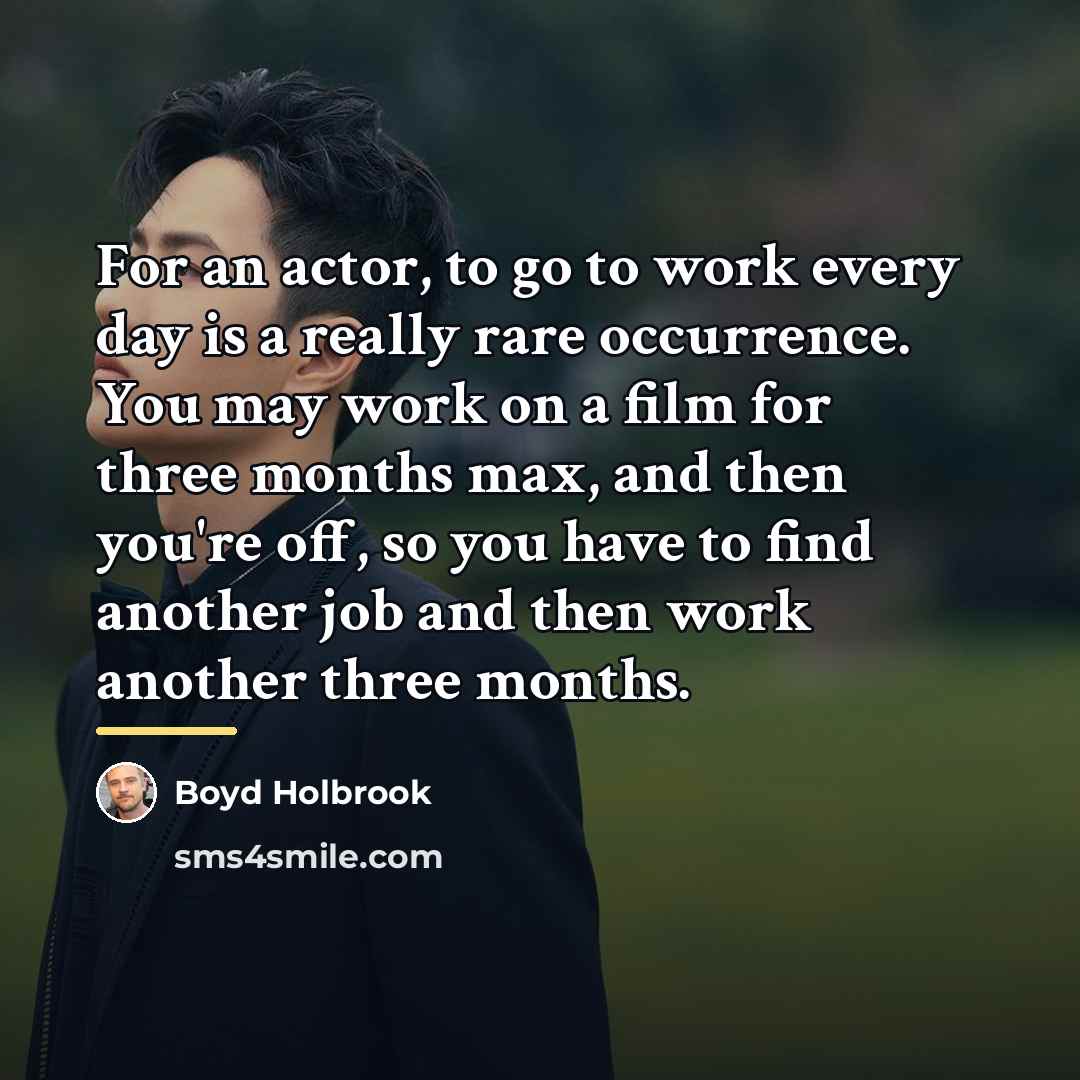 “For an actor, to go to work every day is…” quote by Boyd Holbrook