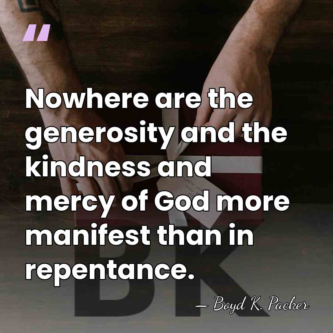 Nowhere are the generosity and the kindness and mercy of God more&hellip; - Boyd K. Packer