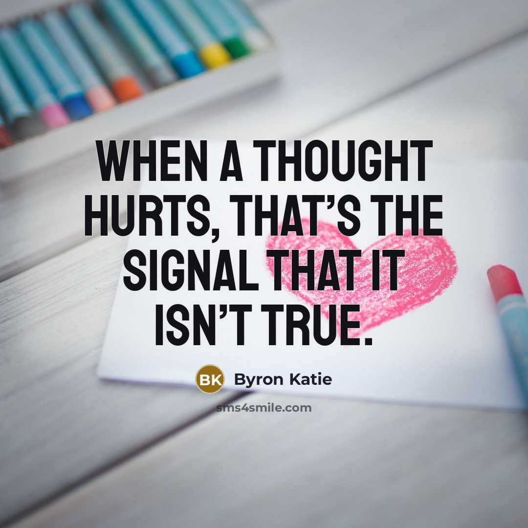 “When a thought hurts, that’s the signal that it isn’t…” quote by Byron Katie